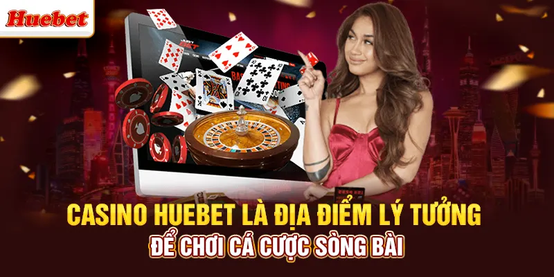 Casino huebet là địa điểm lý tưởng để chơi cá cược sòng bài 