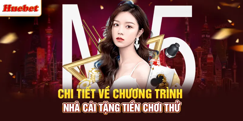 Chi tiết về chương trình nhà cái tặng tiền chơi thử