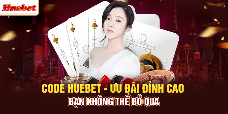 Code Huebet - Ưu Đãi Đỉnh Cao Bạn Không Thể Bỏ Qua