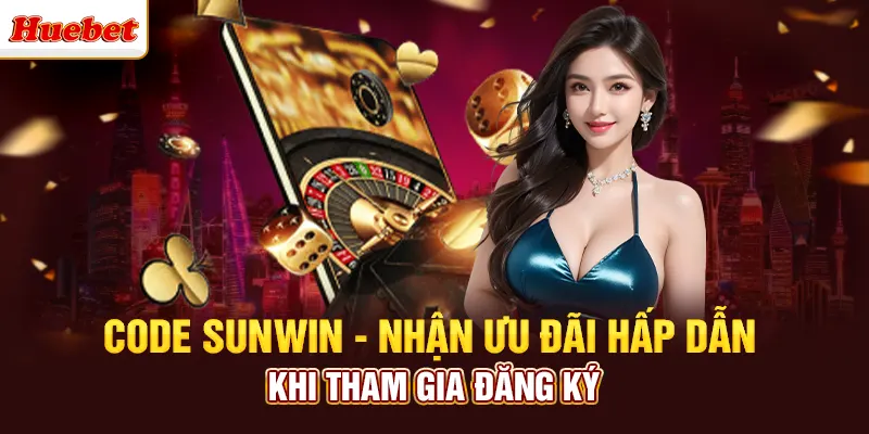 Code Sunwin - Nhận Ưu Đãi Hấp Dẫn Khi Tham Gia Đăng Ký