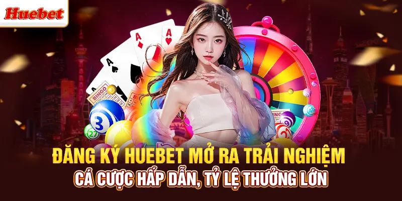 Đăng ký huebet mở ra trải nghiệm cá cược hấp dẫn, tỷ lệ thưởng lớn
