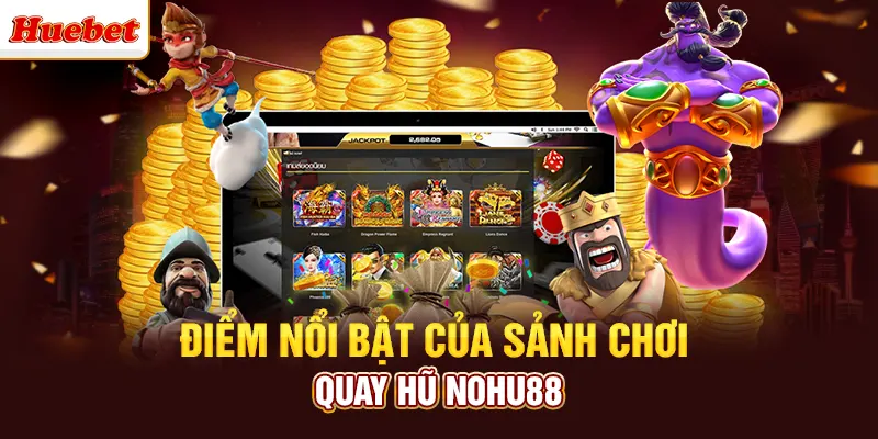 Điểm nổi bật của sảnh chơi quay hũ nohu88