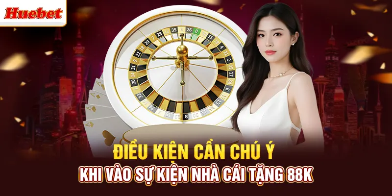 Điều kiện cần chú ý khi vào sự kiện nhà cái tặng 88K