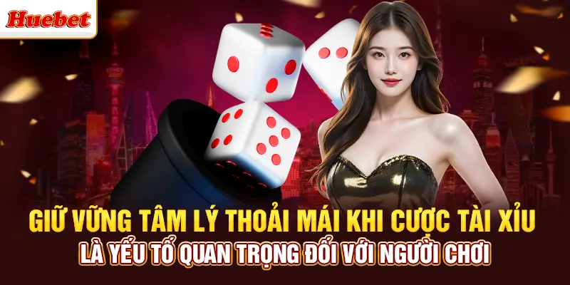 Giữ vững tâm lý thoải mái khi cược tài xỉu là yếu tố quan trọng 