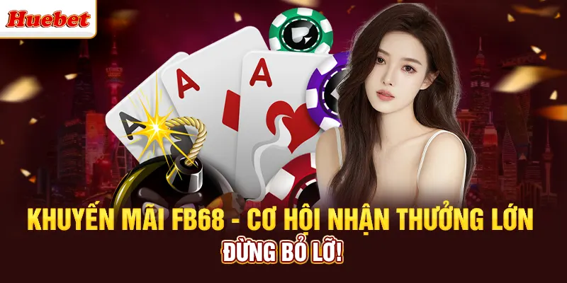 Khuyến Mãi Fb68 - Cơ Hội Nhận Thưởng Lớn, Đừng Bỏ Lỡ