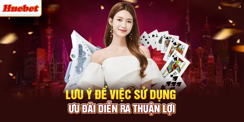 Lưu ý để việc sử dụng ưu đãi diễn ra thuận lợi