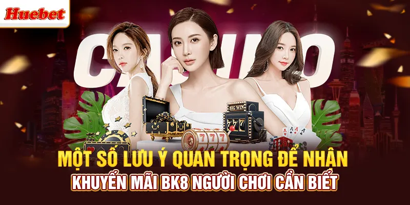 Một số lưu ý quan trọng để nhận khuyến mãi bk8 người chơi cần biết