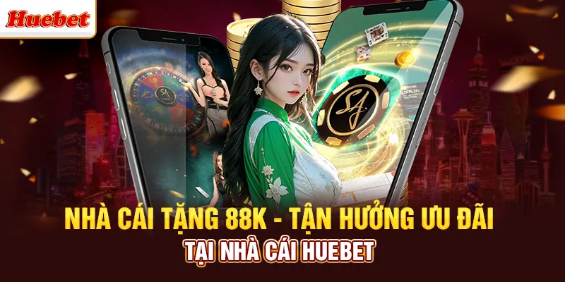 Nhà Cái Tặng 88K - Tận Hưởng Ưu Đãi Tại Nhà Cái Huebet