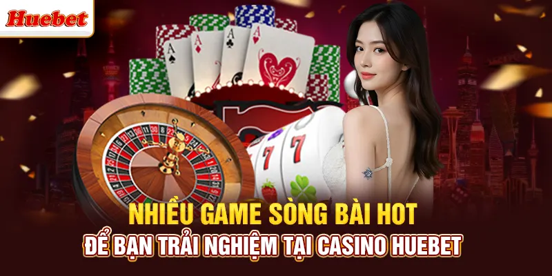 Nhiều game sòng bài hot để bạn trải nghiệm tại casino huebet