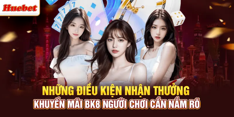 Những điều kiện nhận thưởng khuyến mãi bk8 người chơi cần nắm rõ
