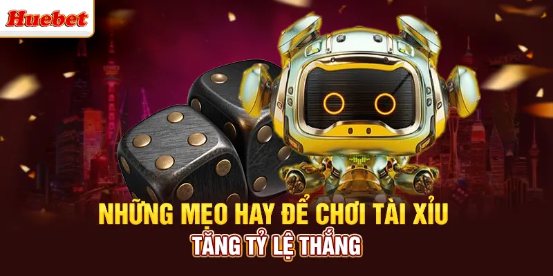 Những mẹo hay để chơi tài xỉu tăng tỷ lệ thắng