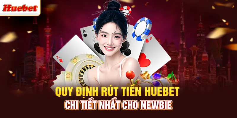 Điều khoản quan trọng khi rút tiền huebet