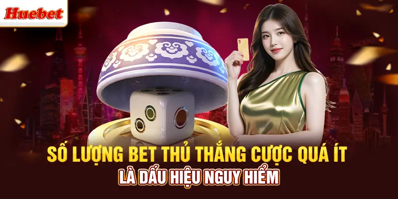 Số lượng bet thủ thắng cược quá ít là dấu hiệu nguy hiểm