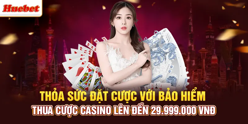 Thỏa sức đặt cược với bảo hiểm thua cược casino lên đến 29.999.000 VNĐ