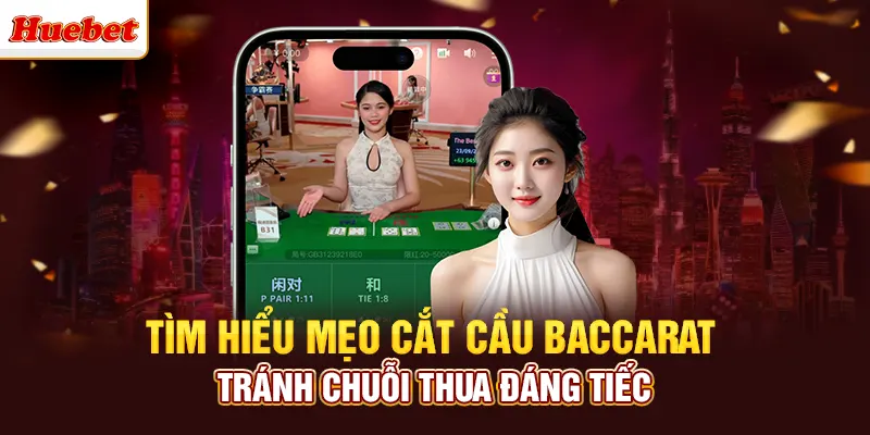 Cắt Cầu Baccarat Chính Xác - Tránh Chuỗi Thua Đáng Tiếc