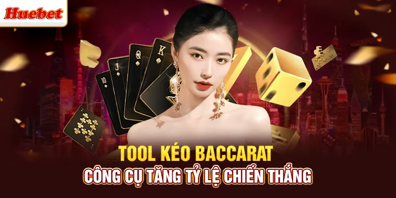 Tool Kéo Baccarat - Công Cụ Tăng Tỷ Lệ Chiến Thắng