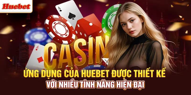 Ứng dụng của huebet được thiết kế với nhiều tính năng hiện đại