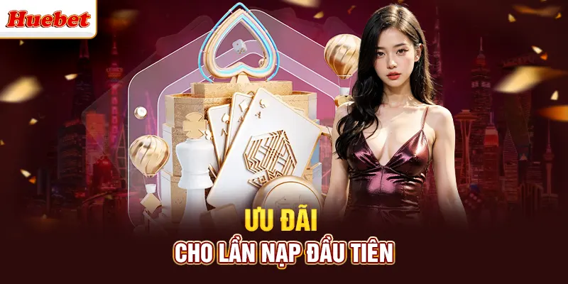 Ưu đãi cho lần nạp đầu tiên