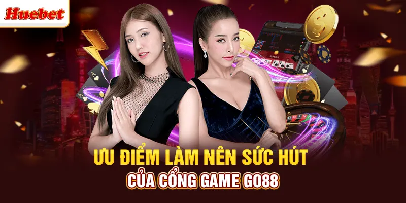 Ưu điểm làm nên sức hút của cổng game go88 hit